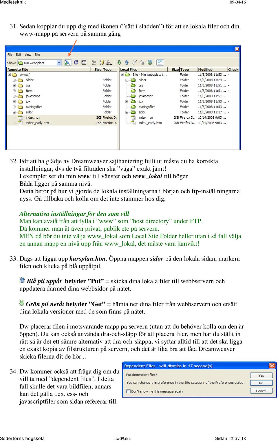 I exemplet ser du min www till vänster och www_lokal till höger Båda ligger på samma nivå. Detta beror på hur vi gjorde de lokala inställningarna i början och ftp-inställningarna nyss.