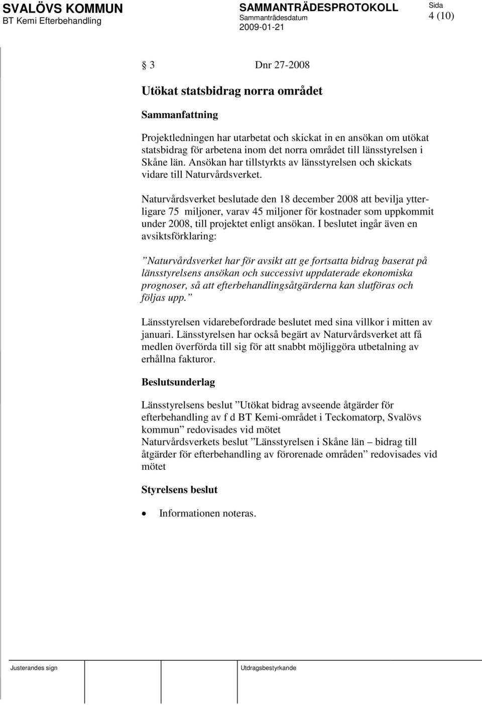 Naturvårdsverket beslutade den 18 december 2008 att bevilja ytterligare 75 miljoner, varav 45 miljoner för kostnader som uppkommit under 2008, till projektet enligt ansökan.