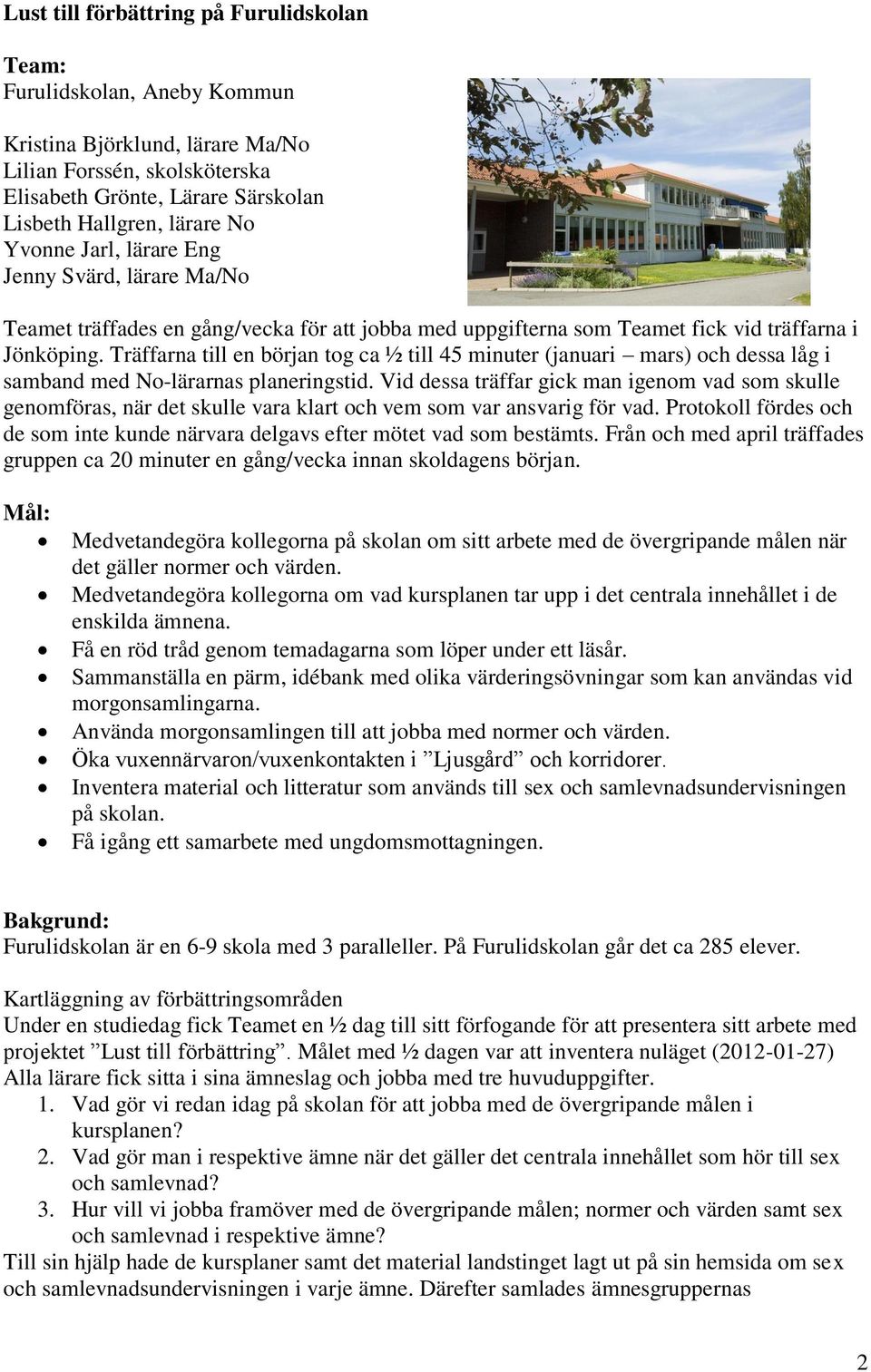 Träffarna till en början tog ca ½ till 45 minuter (januari mars) och dessa låg i samband med No-lärarnas planeringstid.