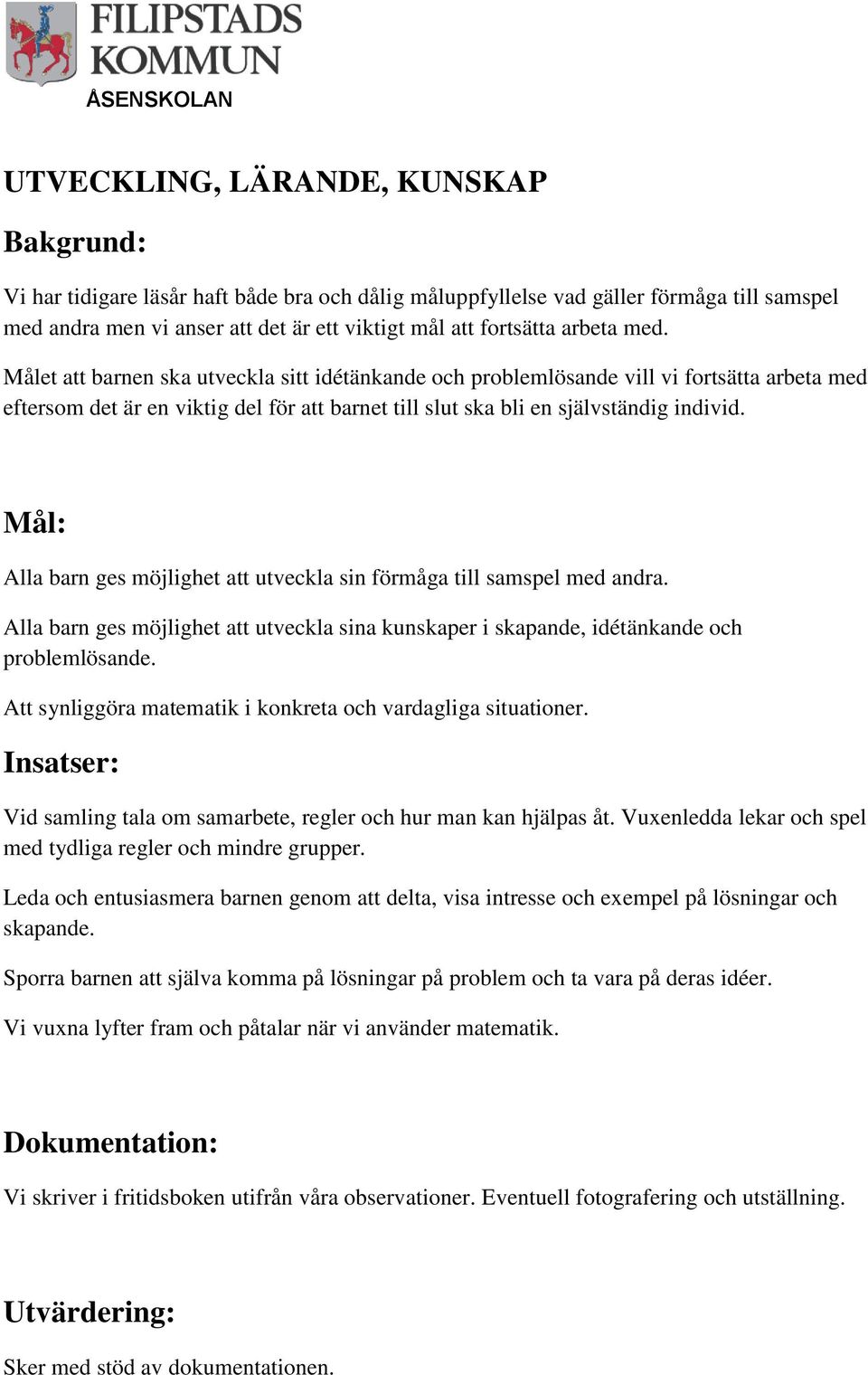 Alla barn ges möjlighet att utveckla sin förmåga till samspel med andra. Alla barn ges möjlighet att utveckla sina kunskaper i skapande, idétänkande och problemlösande.