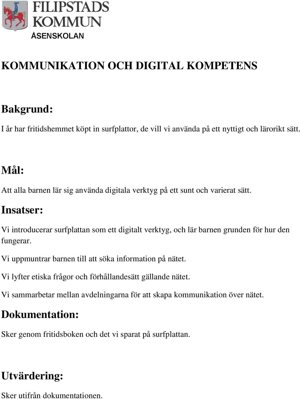 Vi introducerar surfplattan som ett digitalt verktyg, och lär barnen grunden för hur den fungerar.