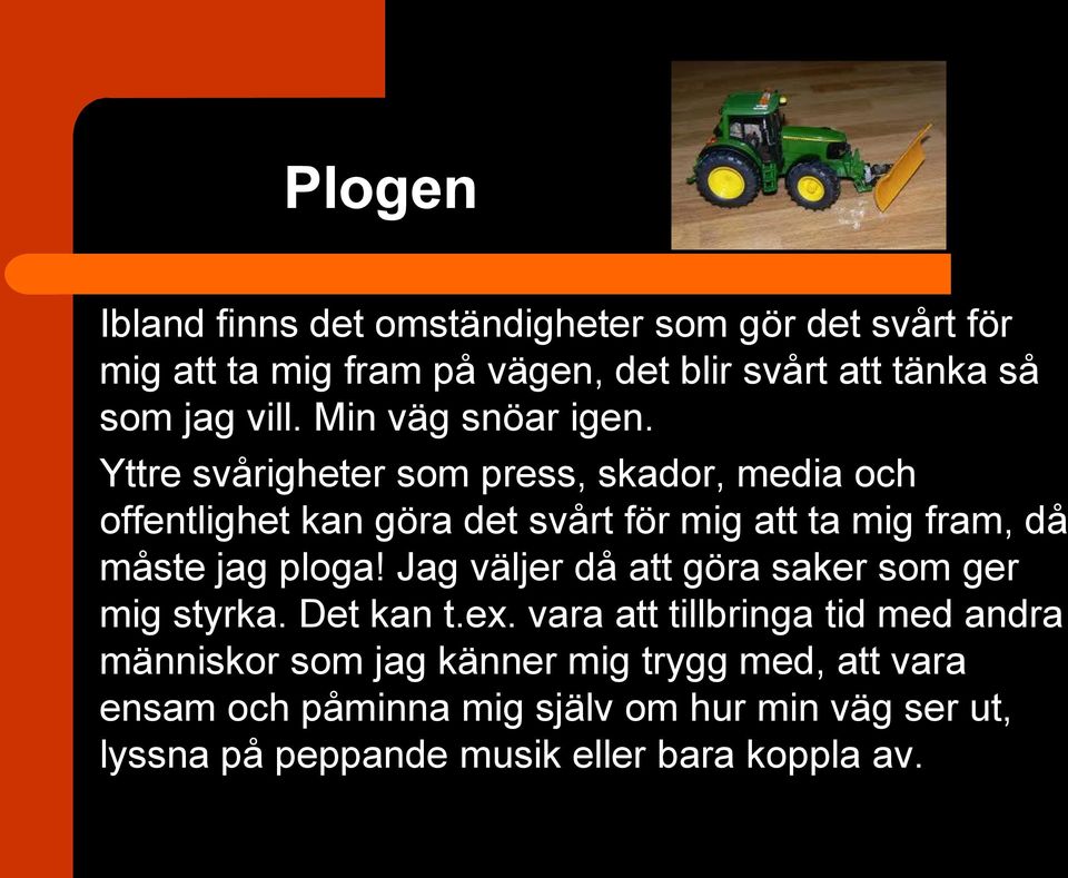 Yttre svårigheter som press, skador, media och offentlighet kan göra det svårt för mig att ta mig fram, då måste jag ploga!