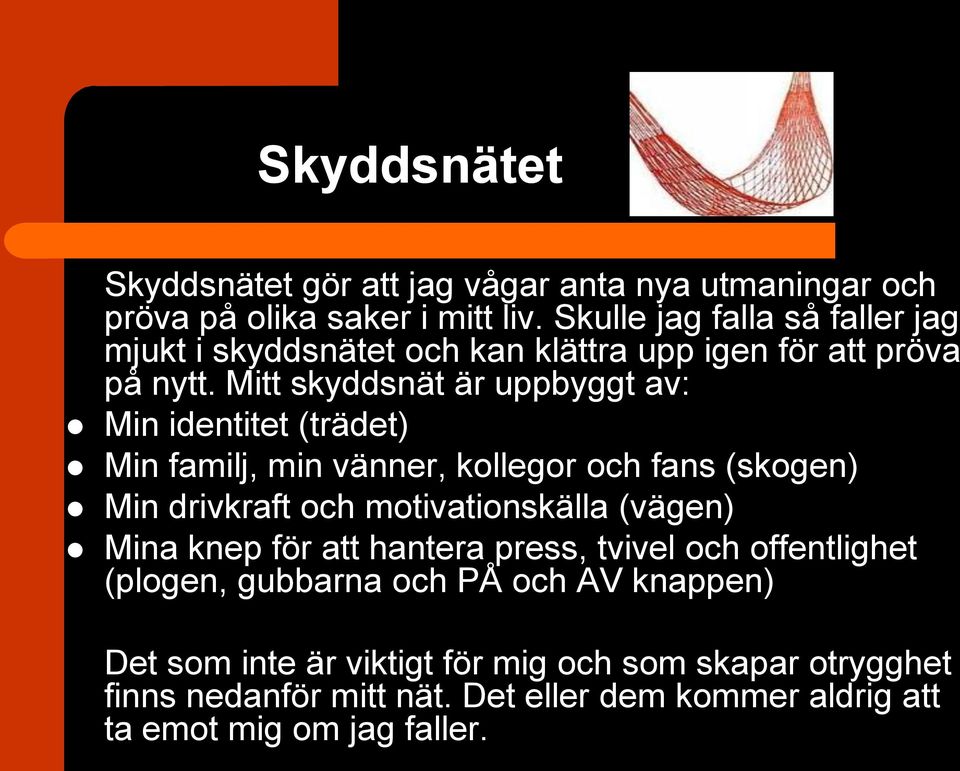 Mitt skyddsnät är uppbyggt av: Min identitet (trädet) Min familj, min vänner, kollegor och fans (skogen) Min drivkraft och motivationskälla