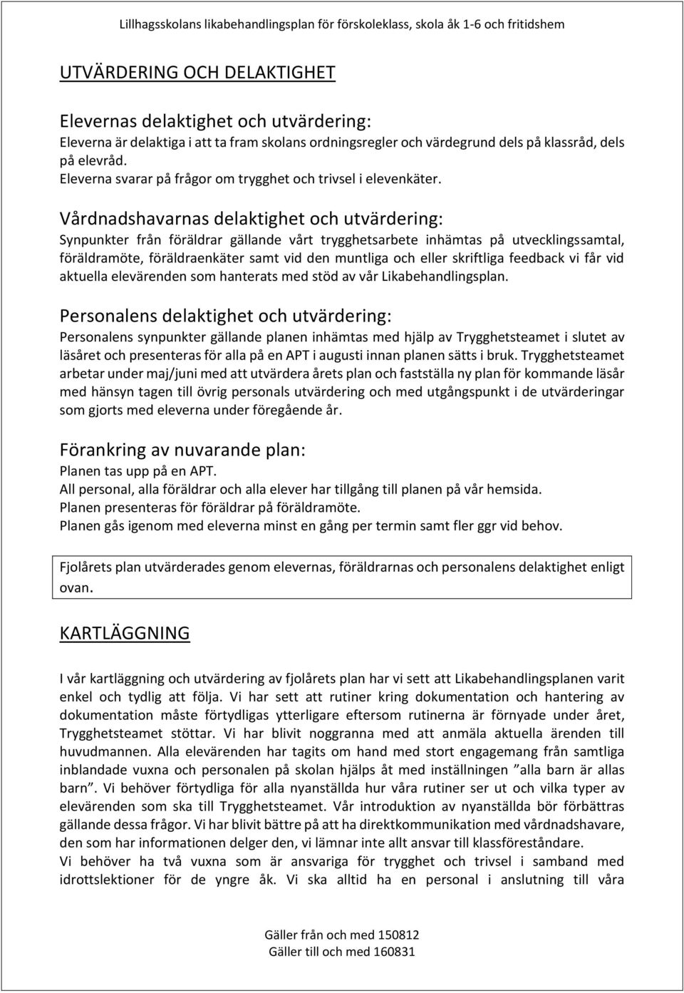 Vårdnadshavarnas delaktighet och utvärdering: Synpunkter från föräldrar gällande vårt trygghetsarbete inhämtas på utvecklingssamtal, föräldramöte, föräldraenkäter samt vid den muntliga och eller