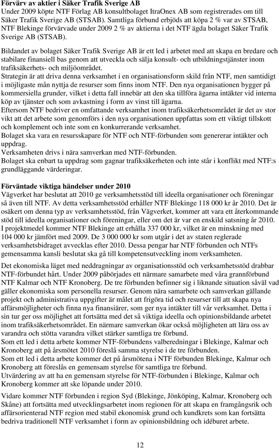 Bildandet av bolaget Säker Trafik Sverige AB är ett led i arbetet med att skapa en bredare och stabilare finansiell bas genom att utveckla och sälja konsult- och utbildningstjänster inom