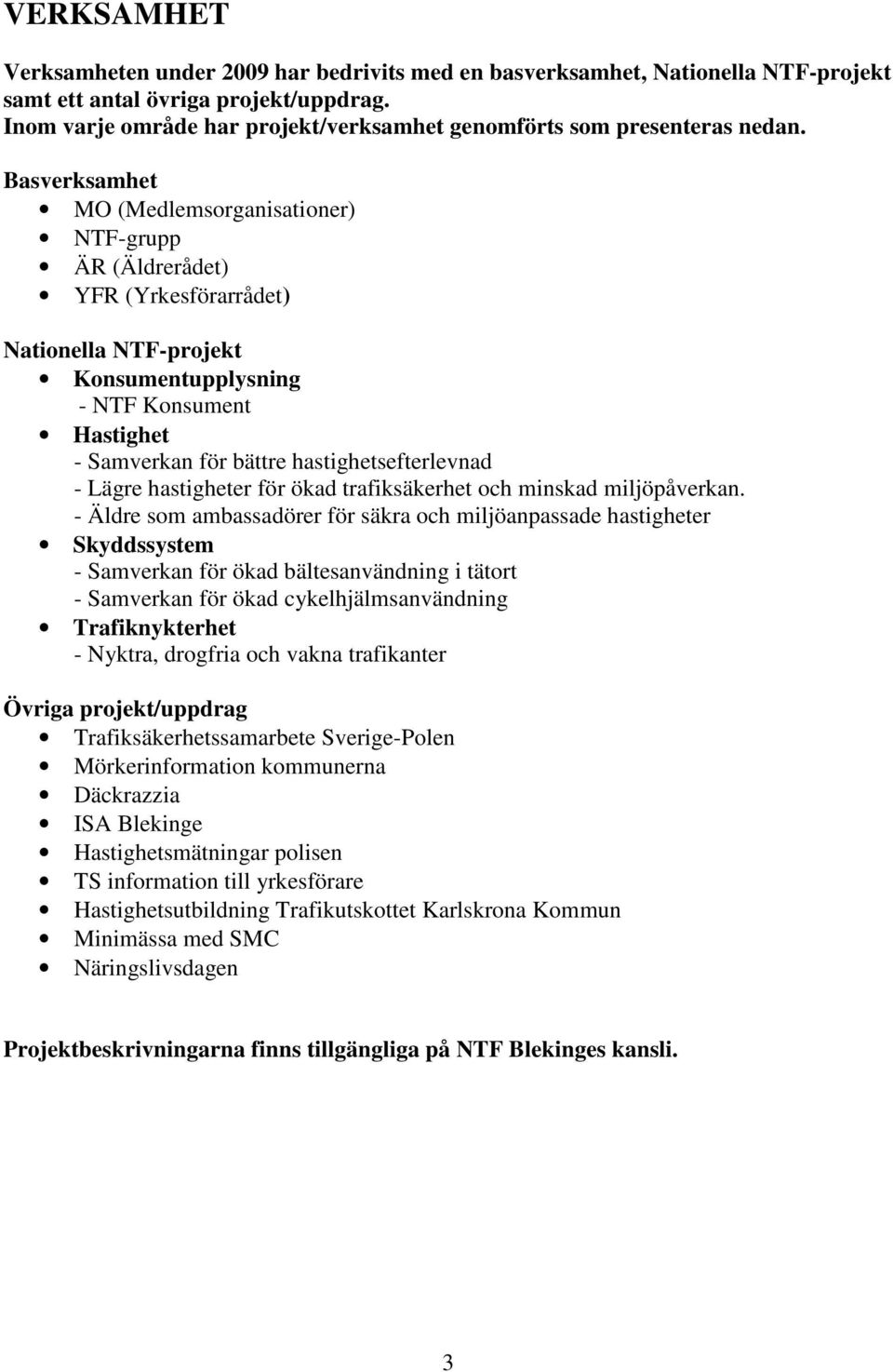 Basverksamhet MO (Medlemsorganisationer) NTF-grupp ÄR (Äldrerådet) YFR (Yrkesförarrådet) Nationella NTF-projekt Konsumentupplysning - NTF Konsument Hastighet - Samverkan för bättre