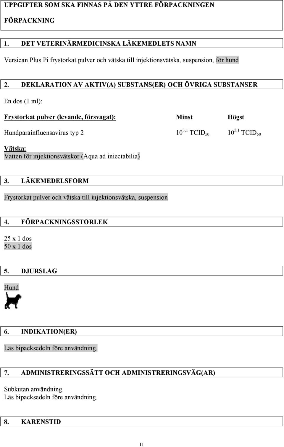 DEKLARATION AV AKTIV(A) SUBSTANS(ER) OCH ÖVRIGA SUBSTANSER En dos (1 ml): Frystorkat pulver (levande, försvagat): Minst Högst Hundparainfluensavirus typ 2 10 3,1 TCID 50 10 5,1 TCID 50