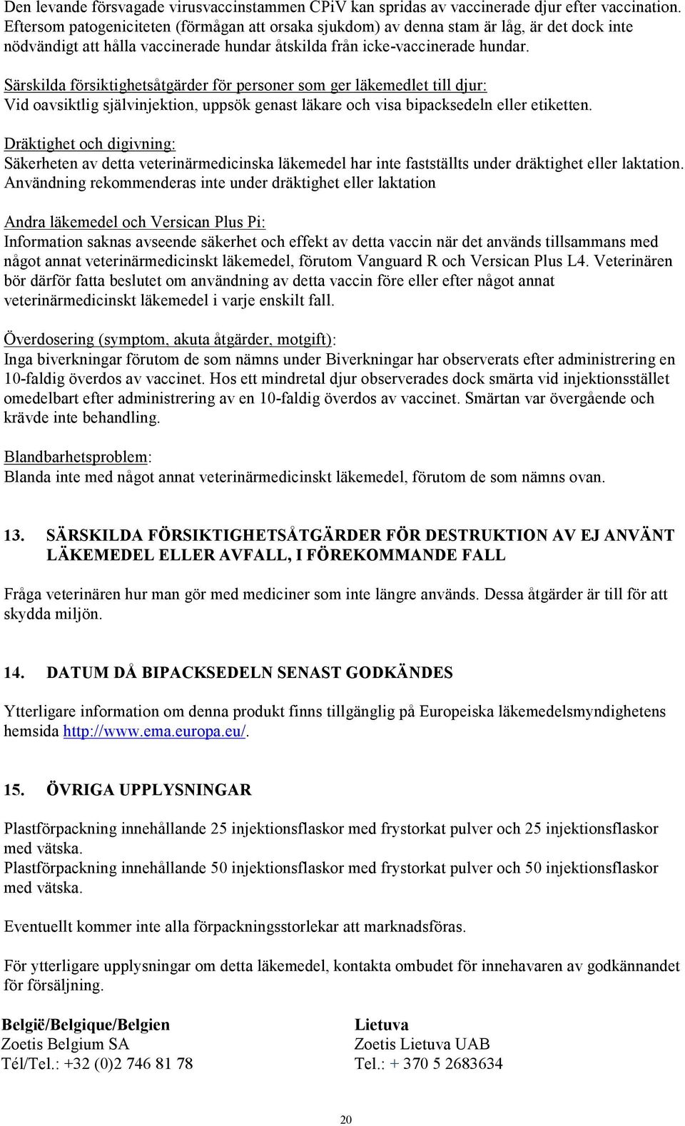 Särskilda försiktighetsåtgärder för personer som ger läkemedlet till djur: Vid oavsiktlig självinjektion, uppsök genast läkare och visa bipacksedeln eller etiketten.