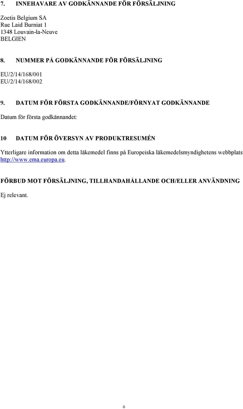 DATUM FÖR FÖRSTA GODKÄNNANDE/FÖRNYAT GODKÄNNANDE Datum för första godkännandet: 10 DATUM FÖR ÖVERSYN AV PRODUKTRESUMÉN