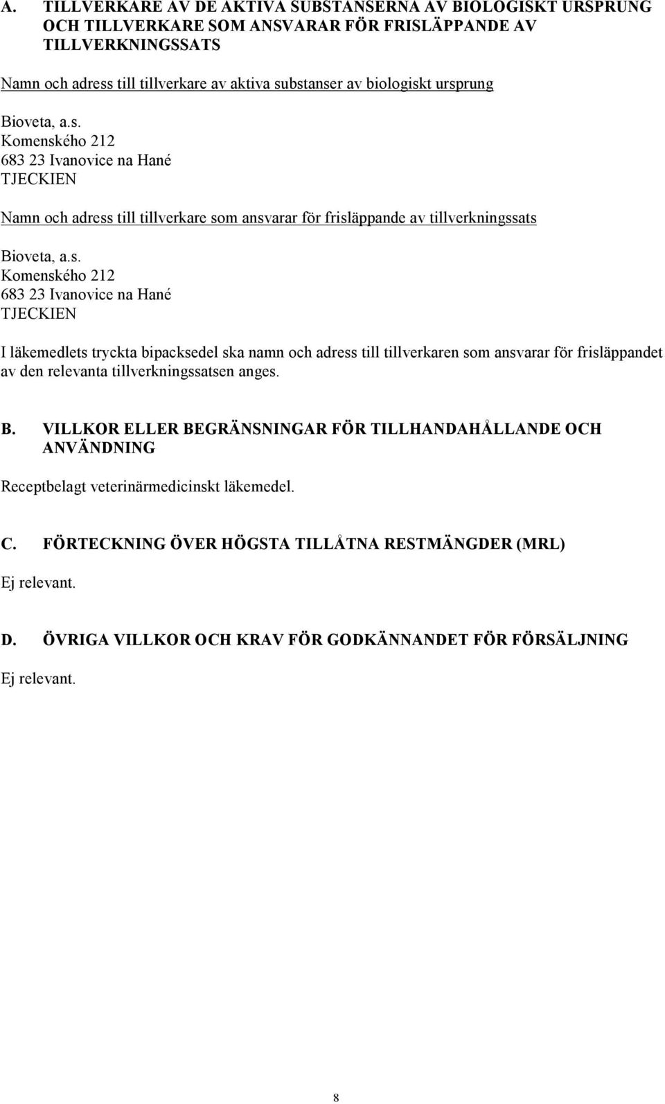 B. VILLKOR ELLER BEGRÄNSNINGAR FÖR TILLHANDAHÅLLANDE OCH ANVÄNDNING Receptbelagt veterinärmedicinskt läkemedel. C. FÖRTECKNING ÖVER HÖGSTA TILLÅTNA RESTMÄNGDER (MRL) Ej relevant. D.