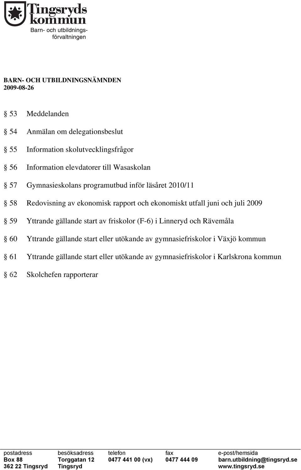 Linneryd och Rävemåla 60 Yttrande gällande start eller utökande av gymnasiefriskolor i Växjö kommun 61 Yttrande gällande start eller utökande av gymnasiefriskolor i Karlskrona