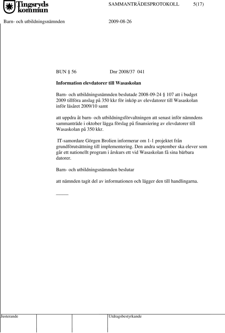 finansiering av elevdatorer till Wasaskolan på 350 kkr. IT-samordare Görgen Brolien informerar om 1-1 projektet från grundförutsättning till implementering.