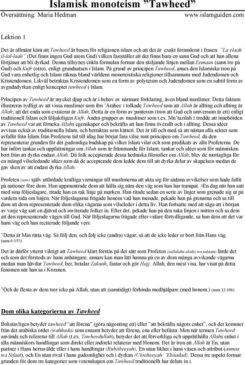 På grund av principen Tawheed, anses den Islamiska tron på Gud vara enhetlig och Islam räknas bland världens monoteistiska religioner tillsammans med Judendomen och Kristendomen.