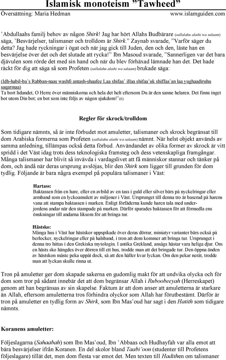 Ibn Masoud svarade, Sannerligen var det bara djävulen som rörde det med sin hand och när du blev förhäxad lämnade han det.