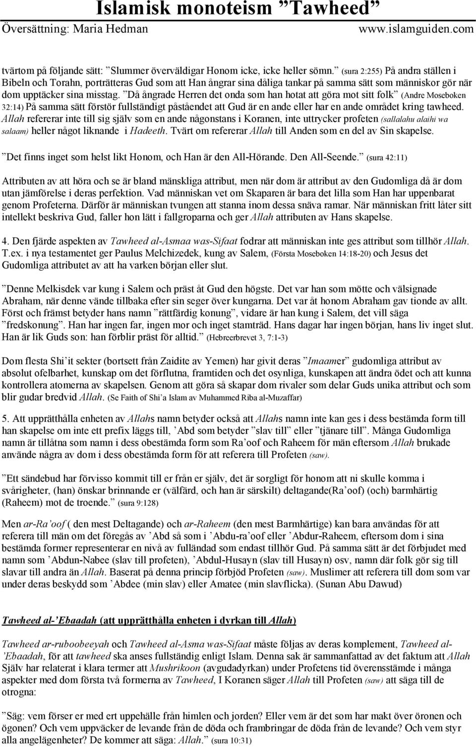 Då ångrade Herren det onda som han hotat att göra mot sitt folk (Andre Moseboken 32:14) På samma sätt förstör fullständigt påståendet att Gud är en ande eller har en ande området kring tawheed.