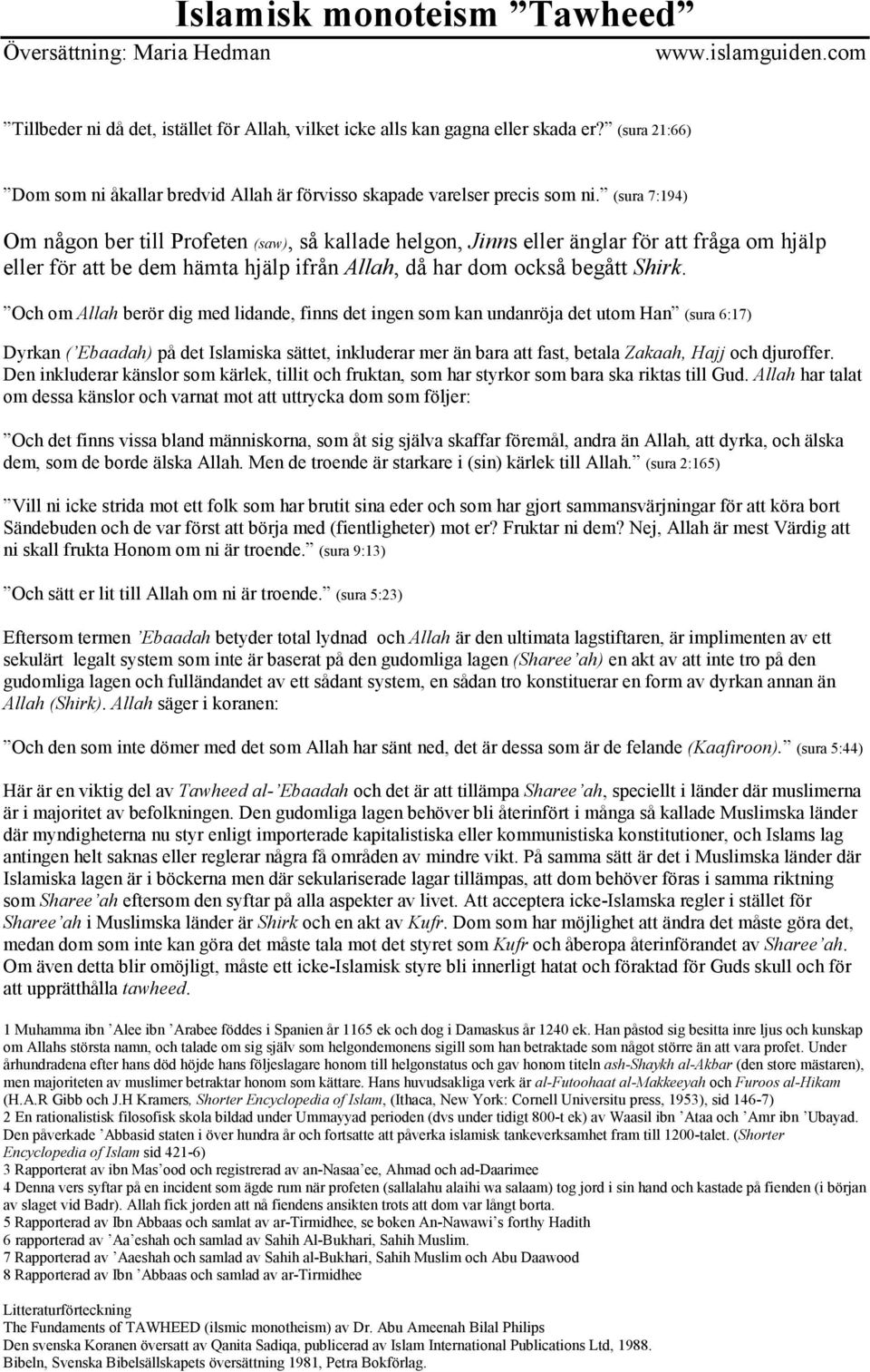 Och om Allah berör dig med lidande, finns det ingen som kan undanröja det utom Han (sura 6:17) Dyrkan ( Ebaadah) på det Islamiska sättet, inkluderar mer än bara att fast, betala Zakaah, Hajj och