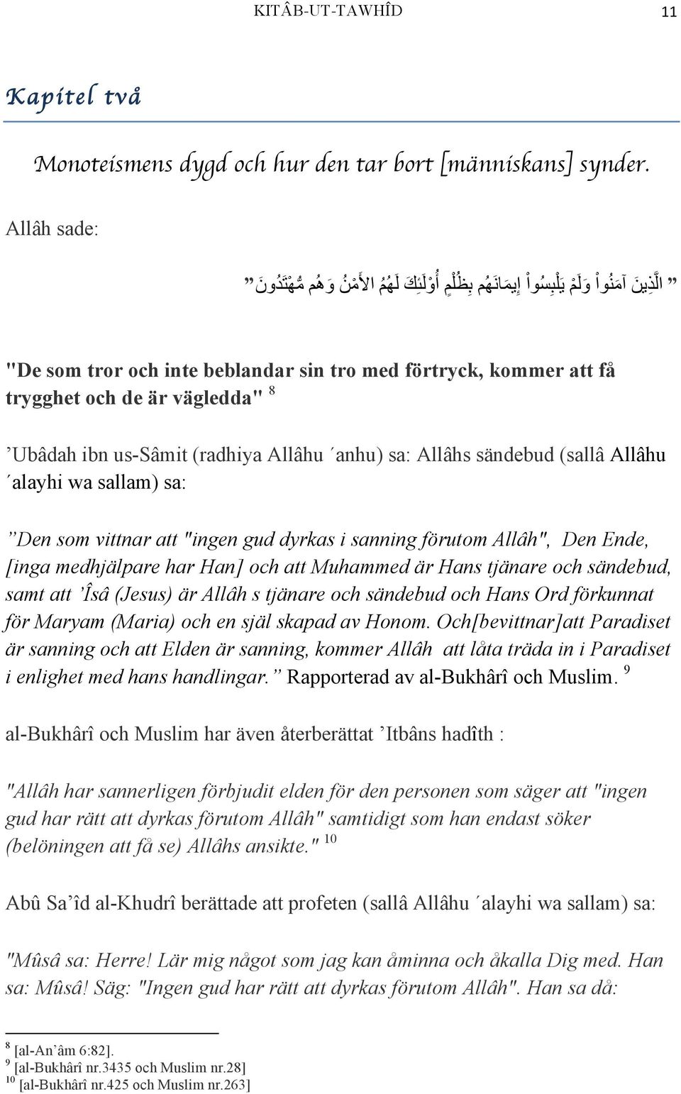 trygghet och de är vägledda" 8 Ubâdah ibn us-sâmit (radhiya Allâhu anhu) sa: Allâhs sändebud (sallâ Allâhu alayhi wa sallam) sa: Den som vittnar att "ingen gud dyrkas i sanning förutom Allâh", Den