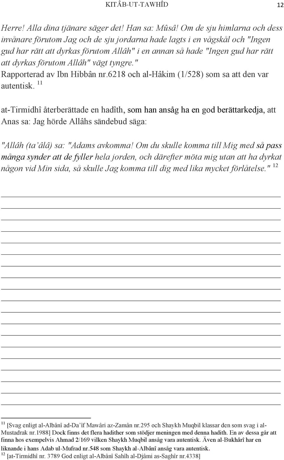 förutom Allâh" vägt tyngre." Rapporterad av Ibn Hibbân nr.6218 och al-hâkim (1/528) som sa att den var autentisk.