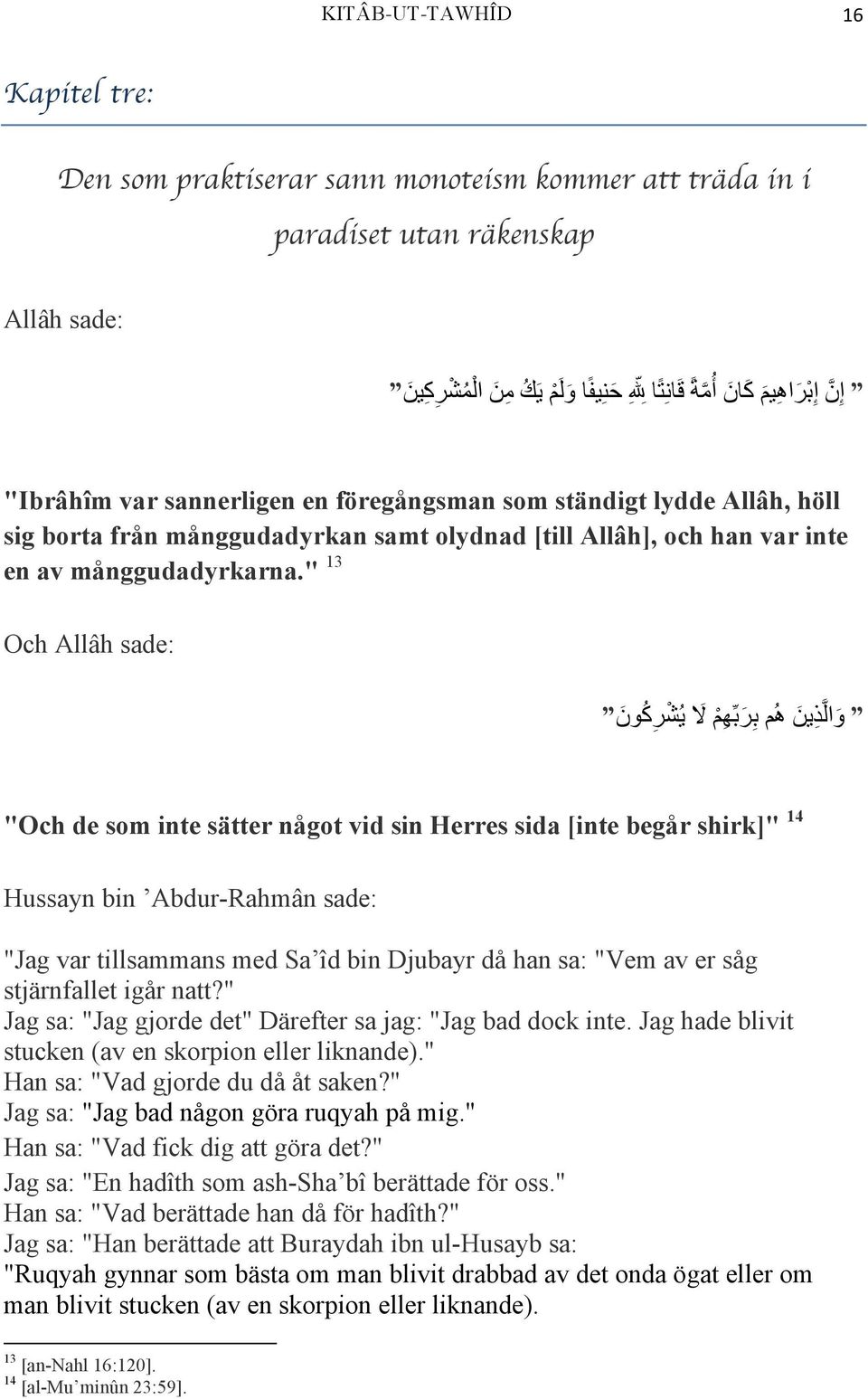 " 13 Och Allâh sade: وو اال ذ يین هھھھ م ب ر ب هھ م لا يی ش ر ك ونن "Och de som inte sätter något vid sin Herres sida [inte begår shirk]" 14 Hussayn bin Abdur-Rahmân sade: "Jag var tillsammans med Sa