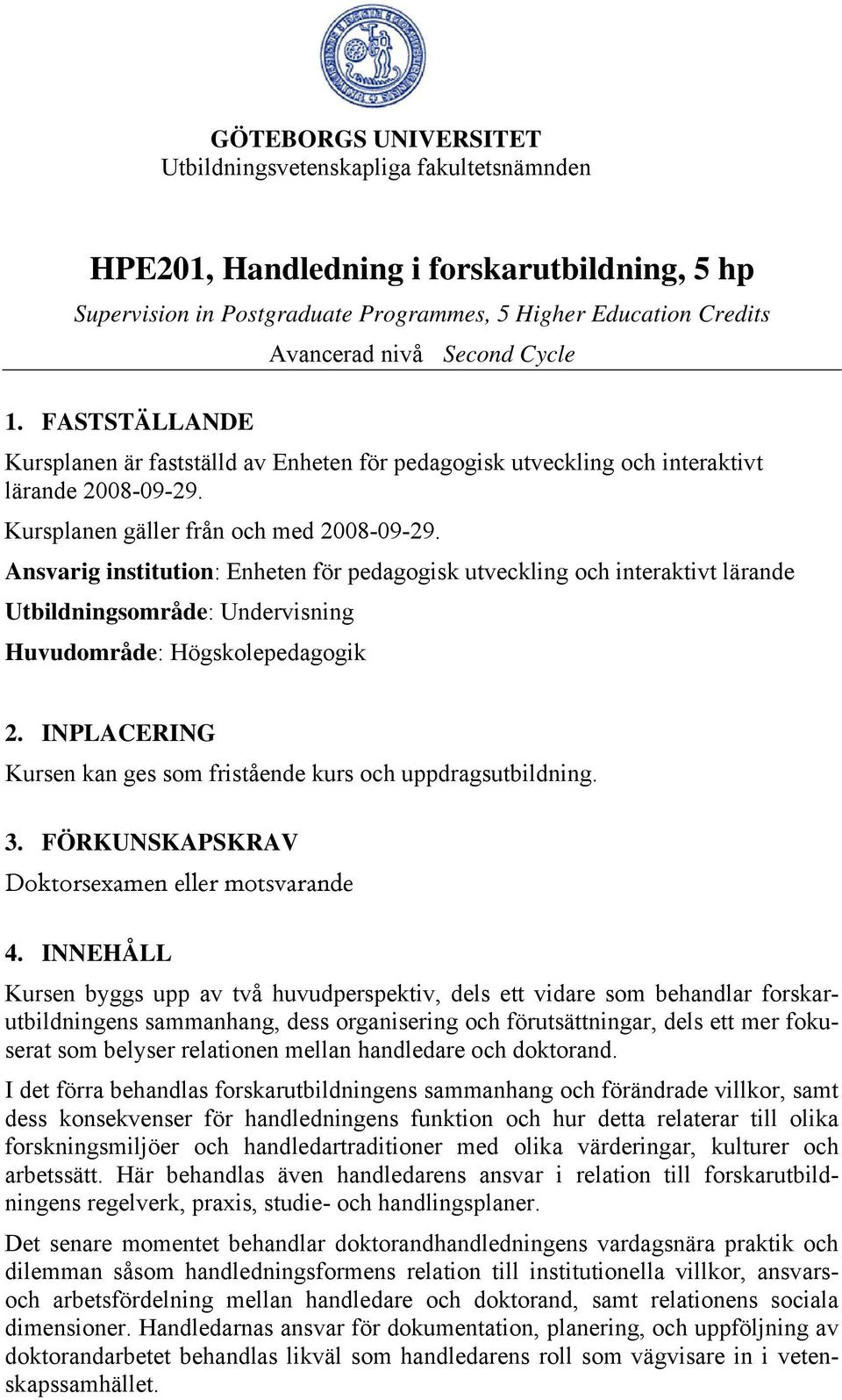 Ansvarig institution: Enheten för pedagogisk utveckling och interaktivt lärande Utbildningsområde: Undervisning Huvudområde: Högskolepedagogik 2.