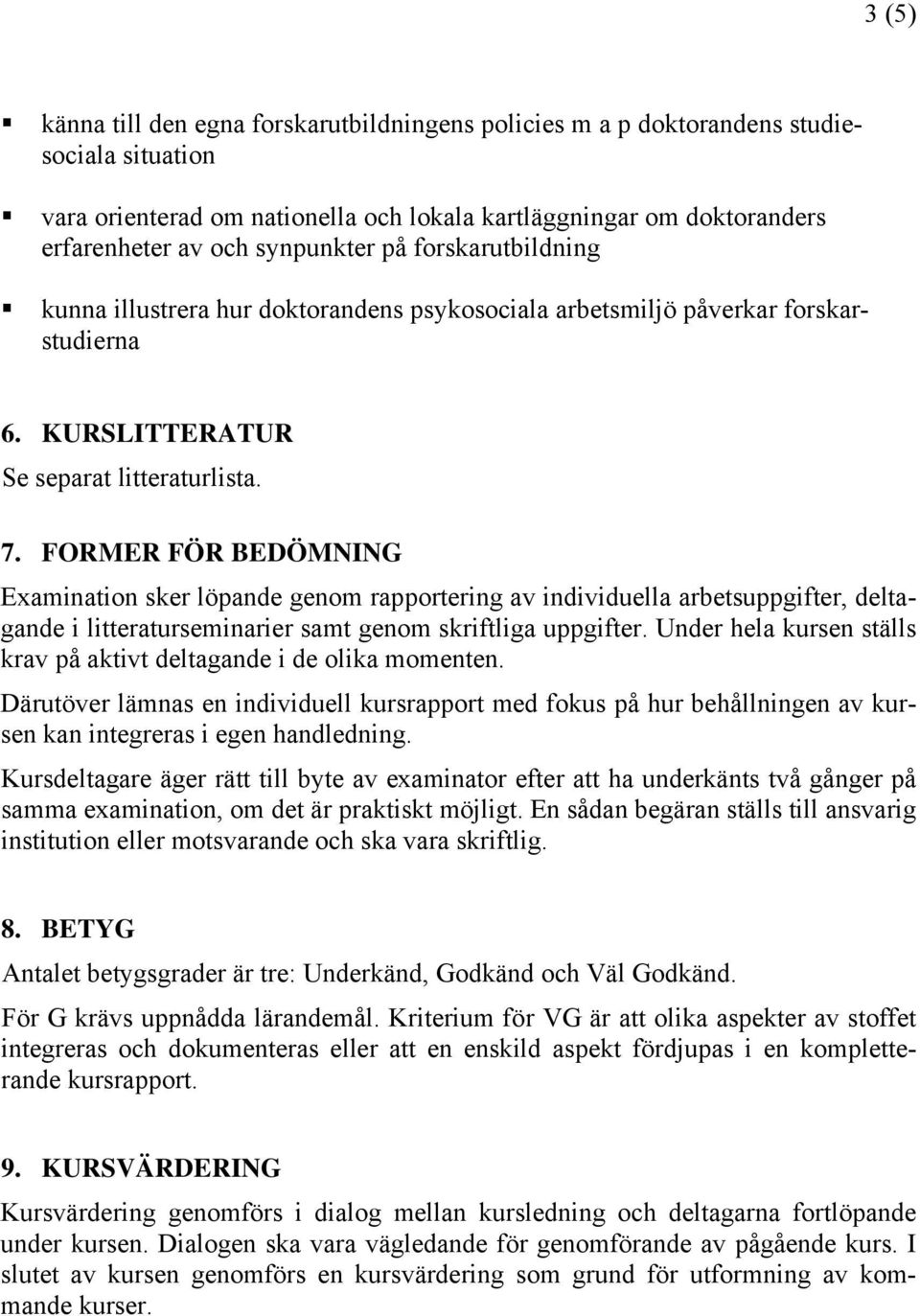 FORMER FÖR BEDÖMNING Examination sker löpande genom rapportering av individuella arbetsuppgifter, deltagande i litteraturseminarier samt genom skriftliga uppgifter.