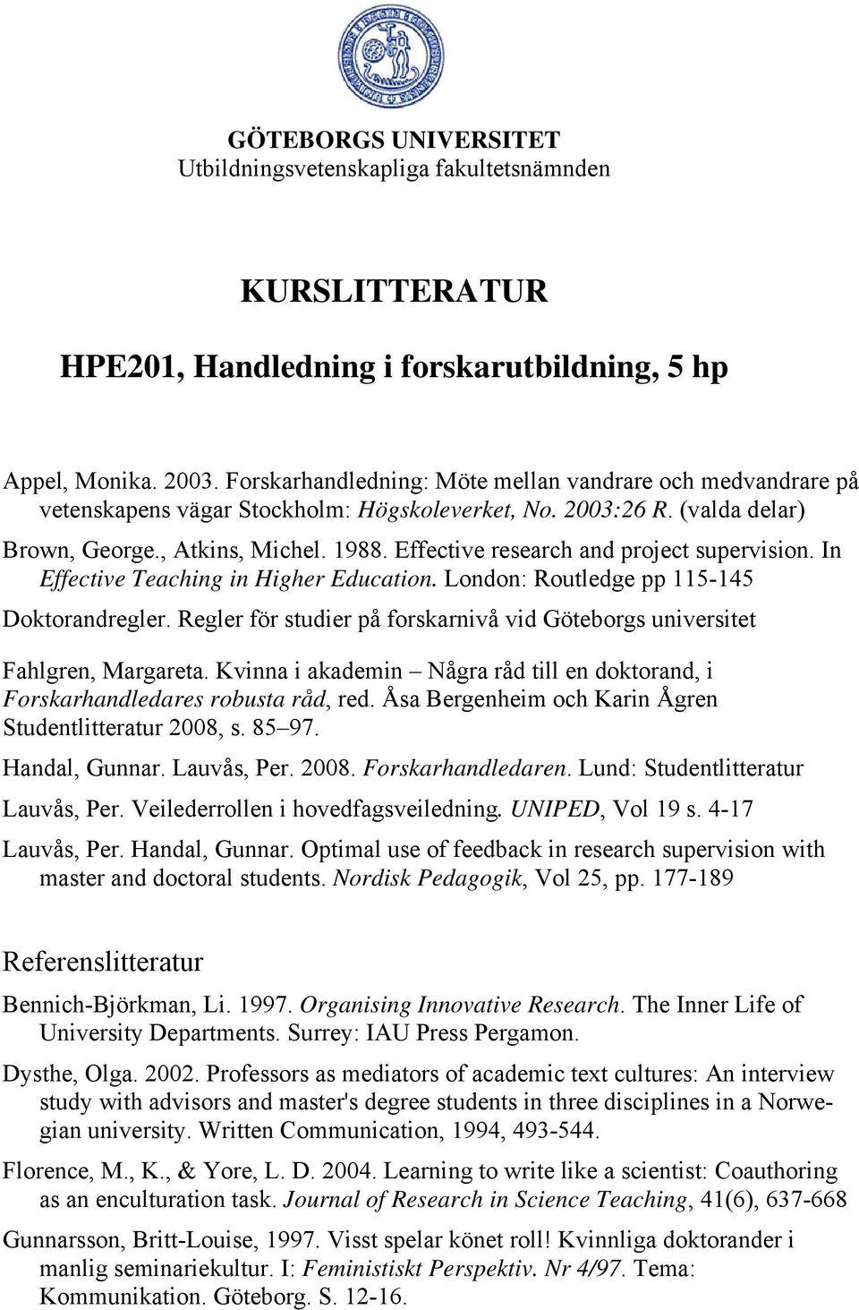 Effective research and project supervision. In Effective Teaching in Higher Education. London: Routledge pp 115-145 Doktorandregler.