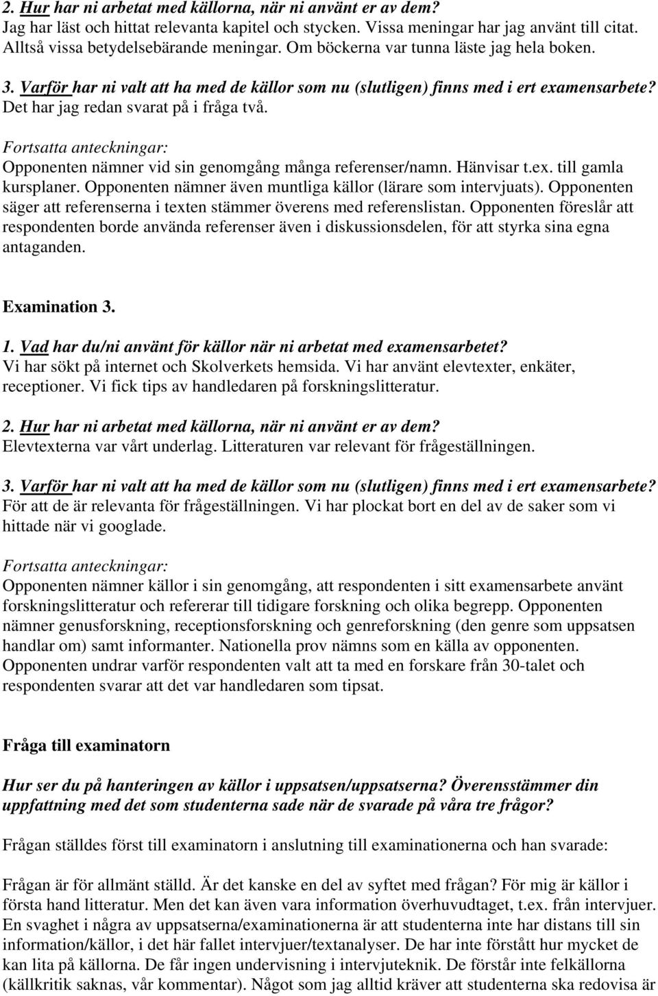 Fortsatta anteckningar: Opponenten nämner vid sin genomgång många referenser/namn. Hänvisar t.ex. till gamla kursplaner. Opponenten nämner även muntliga källor (lärare som intervjuats).