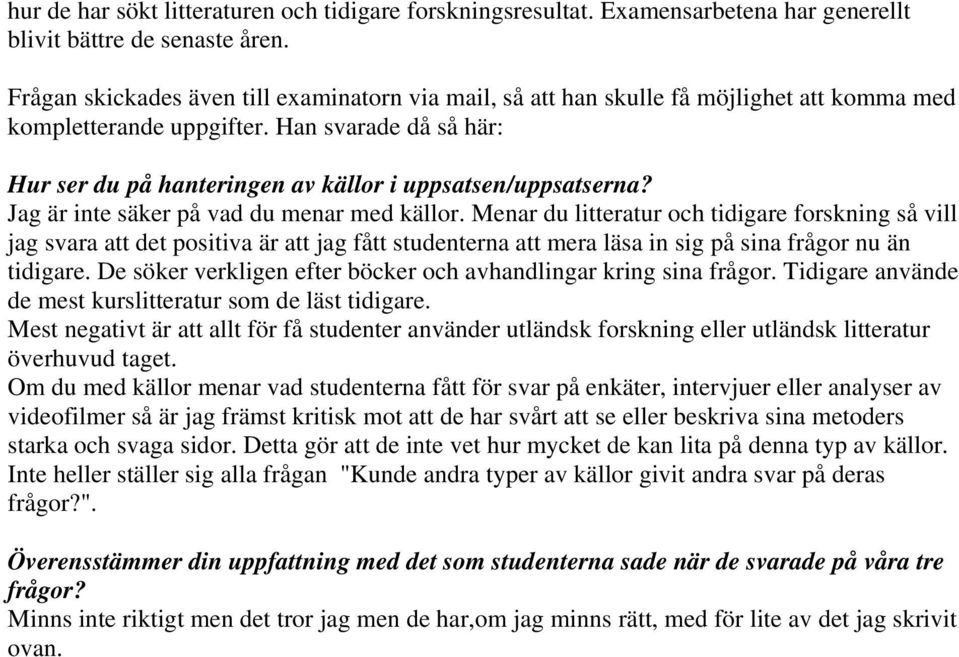 Han svarade då så här: Hur ser du på hanteringen av källor i uppsatsen/uppsatserna? Jag är inte säker på vad du menar med källor.