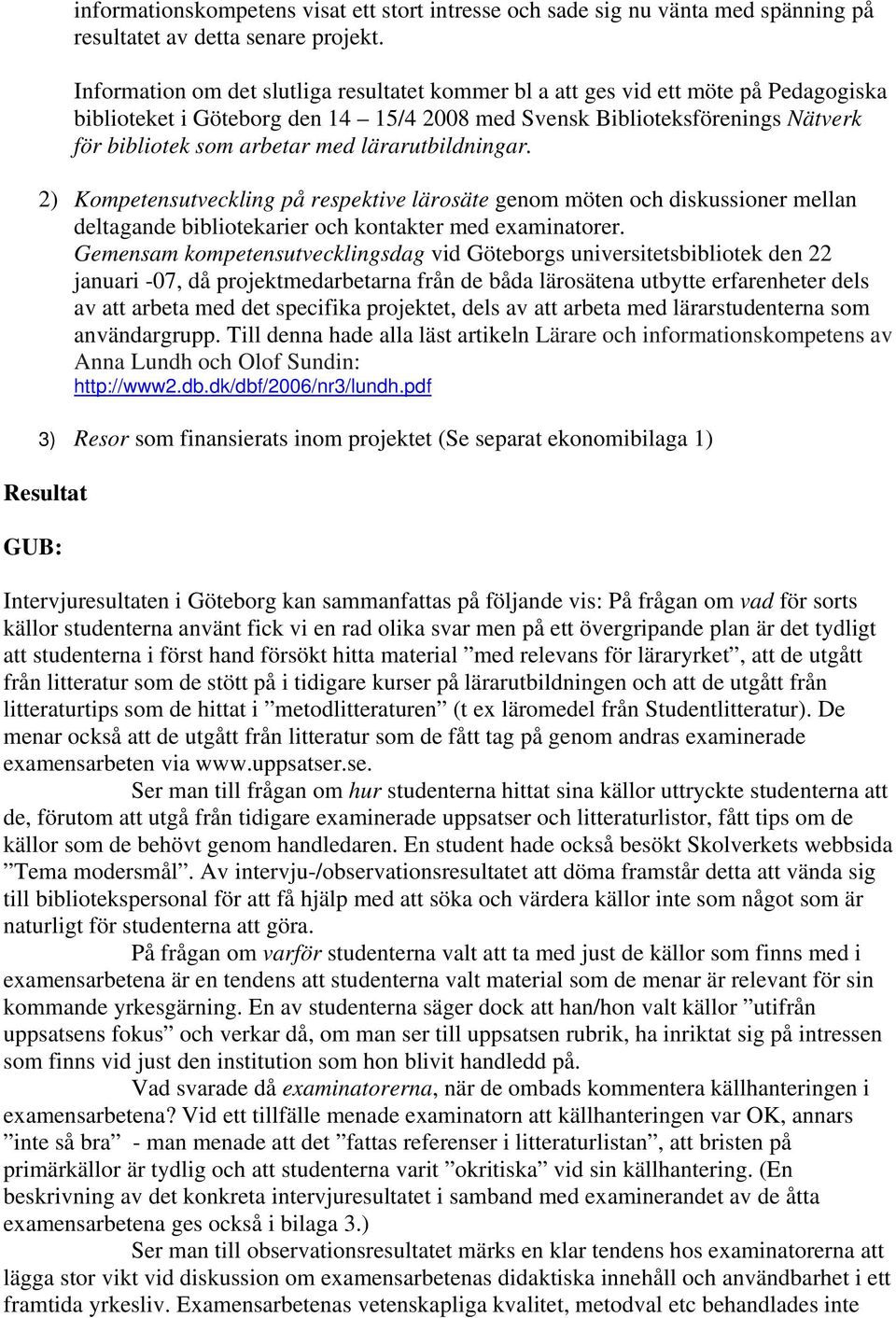 lärarutbildningar. 2) Kompetensutveckling på respektive lärosäte genom möten och diskussioner mellan deltagande bibliotekarier och kontakter med examinatorer.