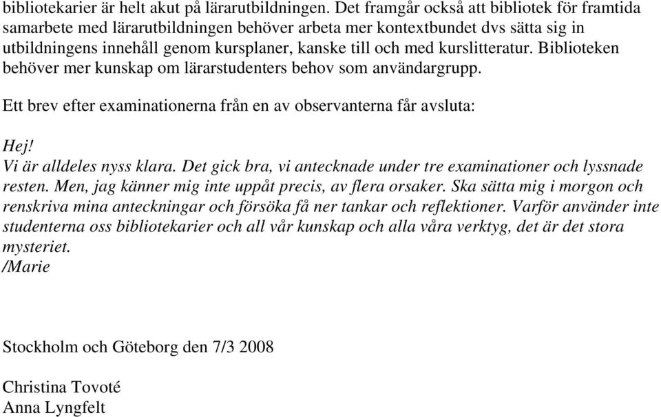 kurslitteratur. Biblioteken behöver mer kunskap om lärarstudenters behov som användargrupp. Ett brev efter examinationerna från en av observanterna får avsluta: Hej! Vi är alldeles nyss klara.