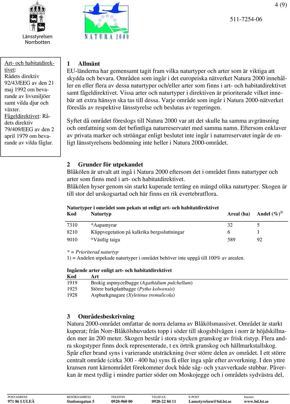 1 Allmänt EU-länderna har gemensamt tagit fram vilka naturtyper och arter som är viktiga att skydda och bevara.