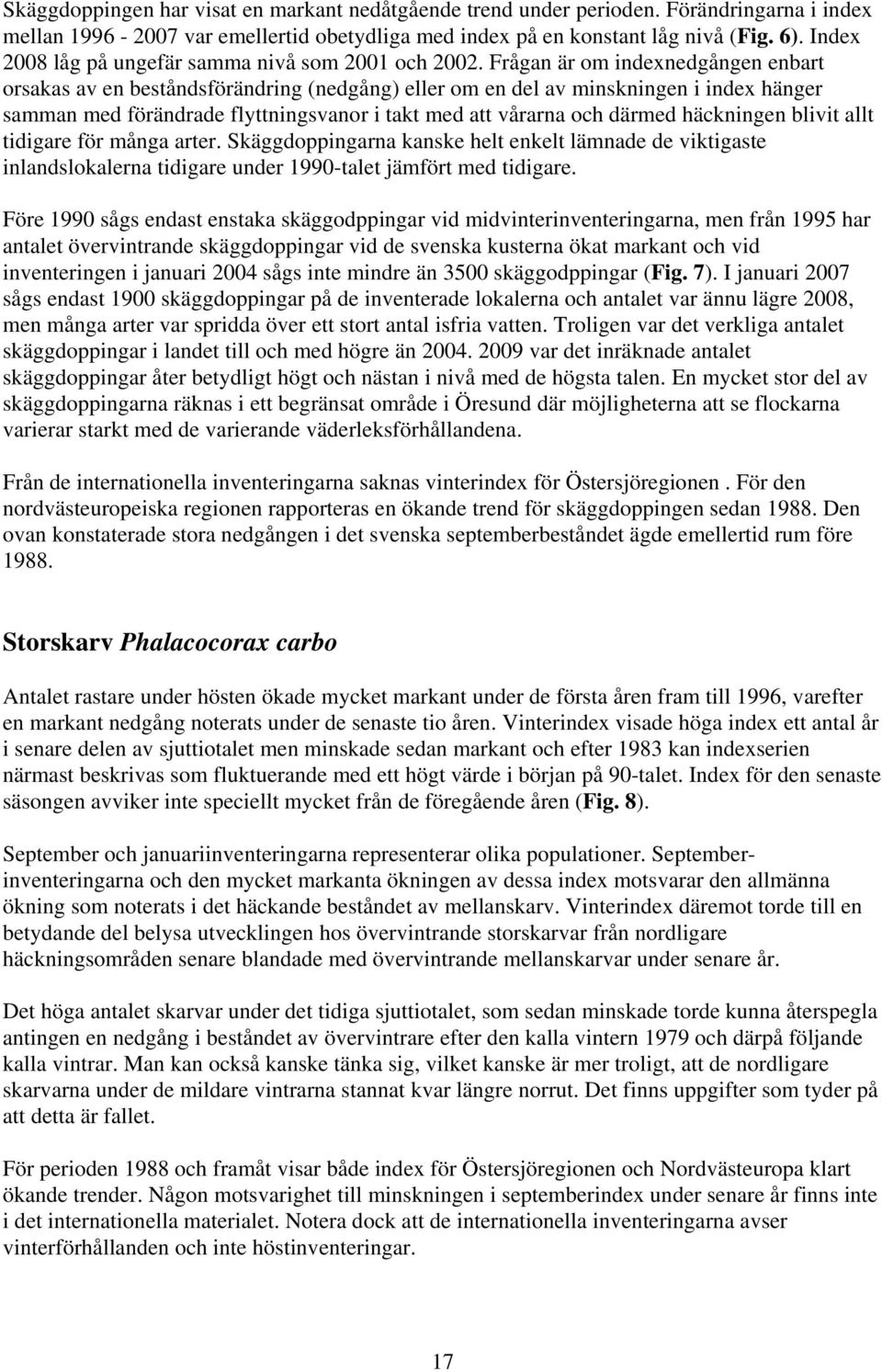 Frågan är om indexnedgången enbart orsakas av en beståndsförändring (nedgång) eller om en del av minskningen i index hänger samman med förändrade flyttningsvanor i takt med att vårarna och därmed