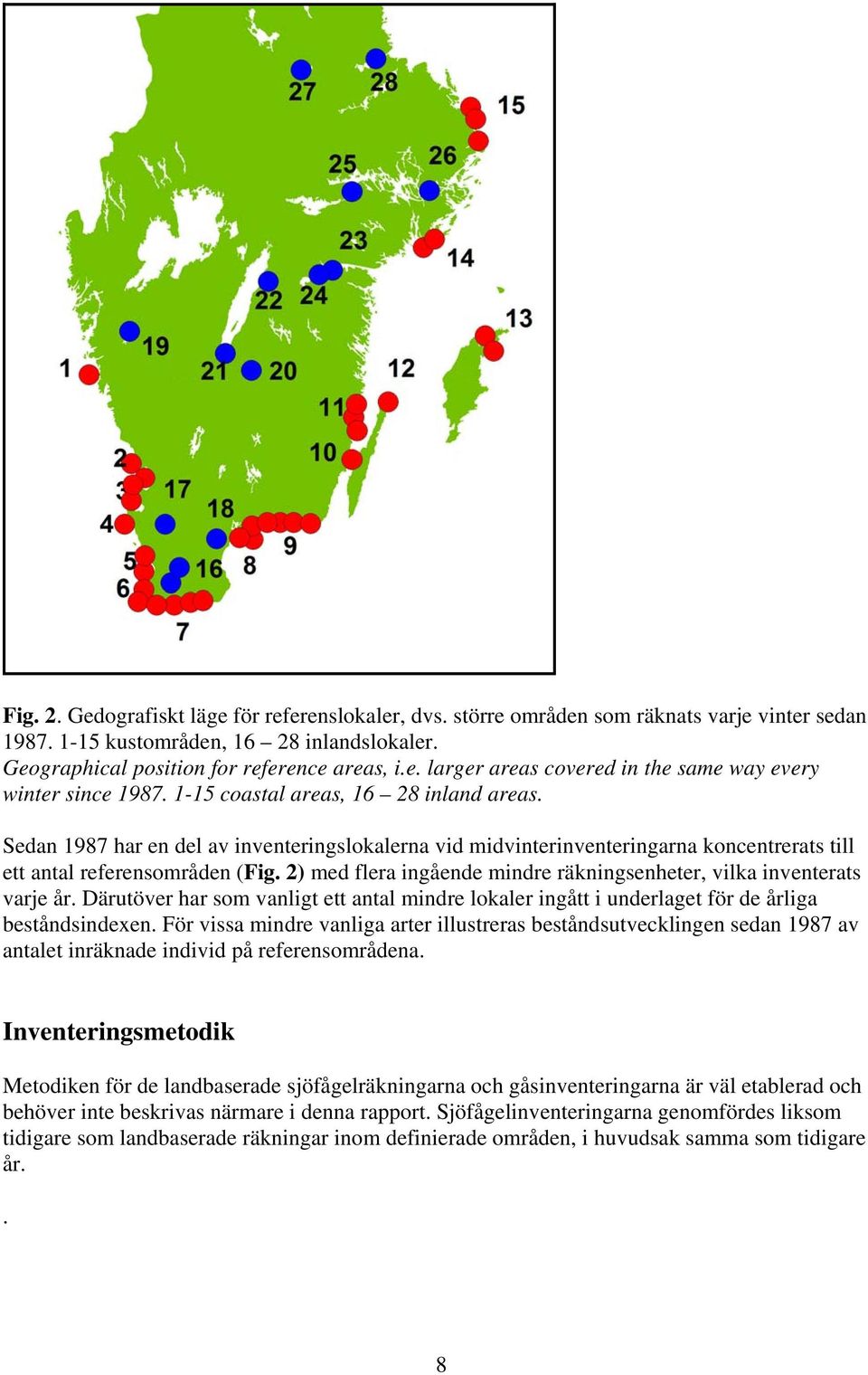 2) med flera ingående mindre räkningsenheter, vilka inventerats varje år. Därutöver har som vanligt ett antal mindre lokaler ingått i underlaget för de årliga beståndsindexen.