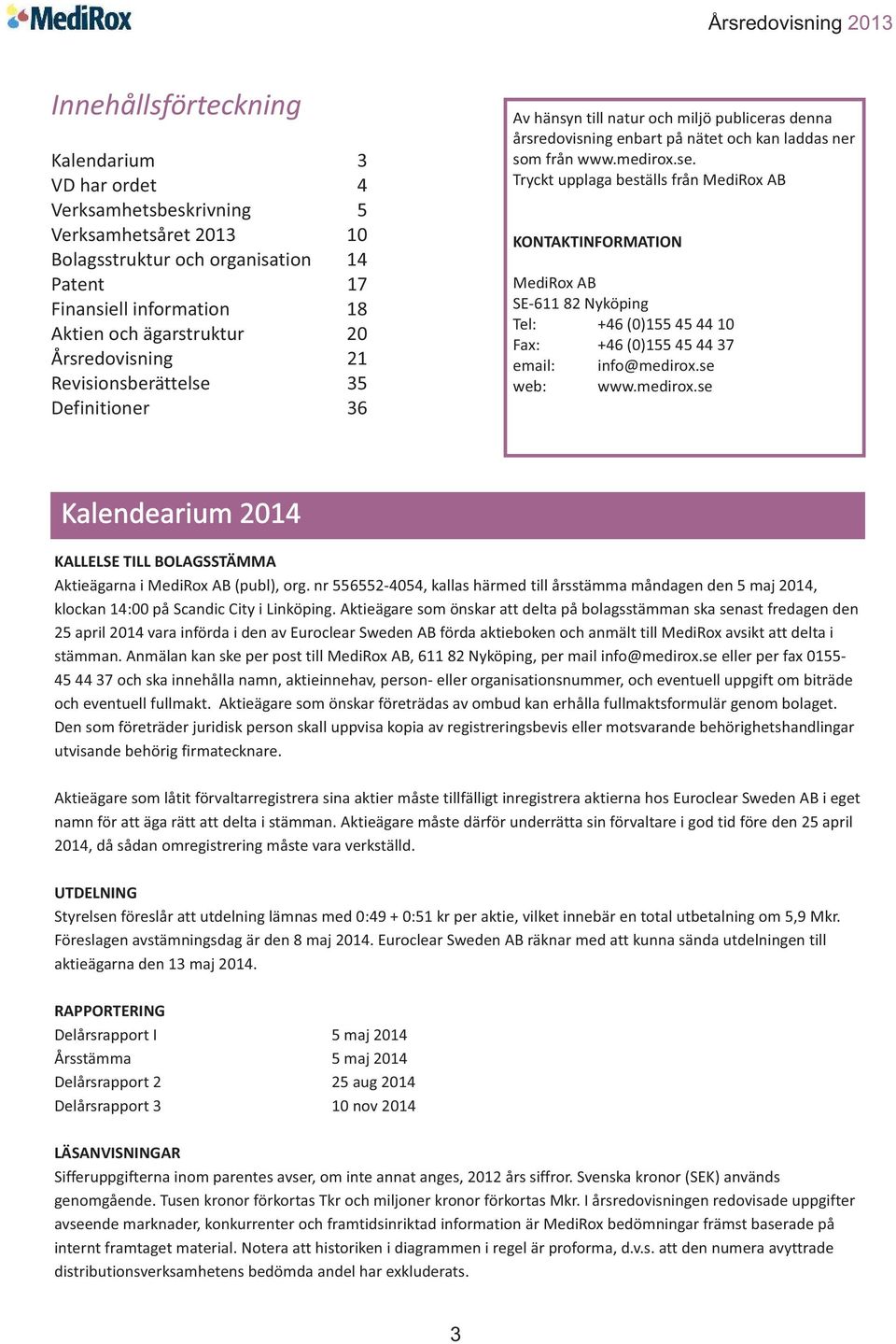 se web: www.medirox.se Kalendearium 2014 KALLELSE TILL BOLAGSSTÄMMA Aktieägarna i MediRox AB (publ), org.