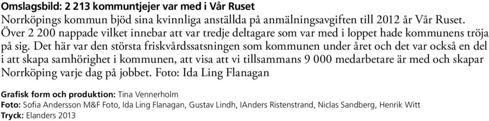 Det här var den största friskvårdssatsningen som kommunen under året och det var också en del i att skapa samhörighet i kommunen, att visa att vi tillsammans 9 000