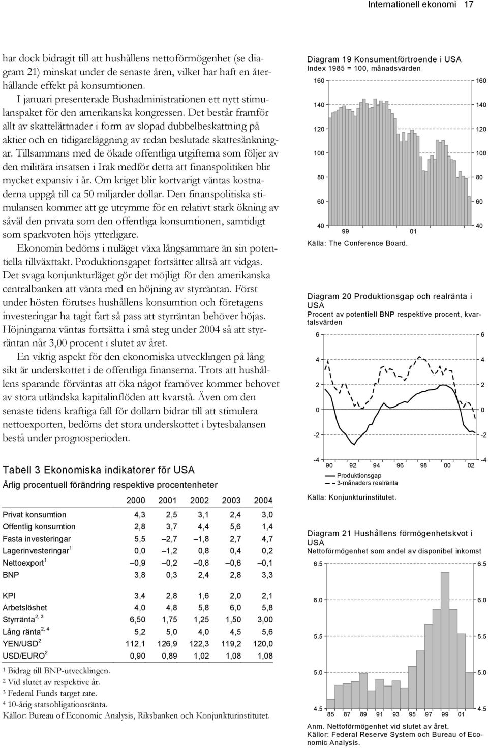 Det består framför allt av skattelättnader i form av slopad dubbelbeskattning på aktier och en tidigareläggning av redan beslutade skattesänkningar.