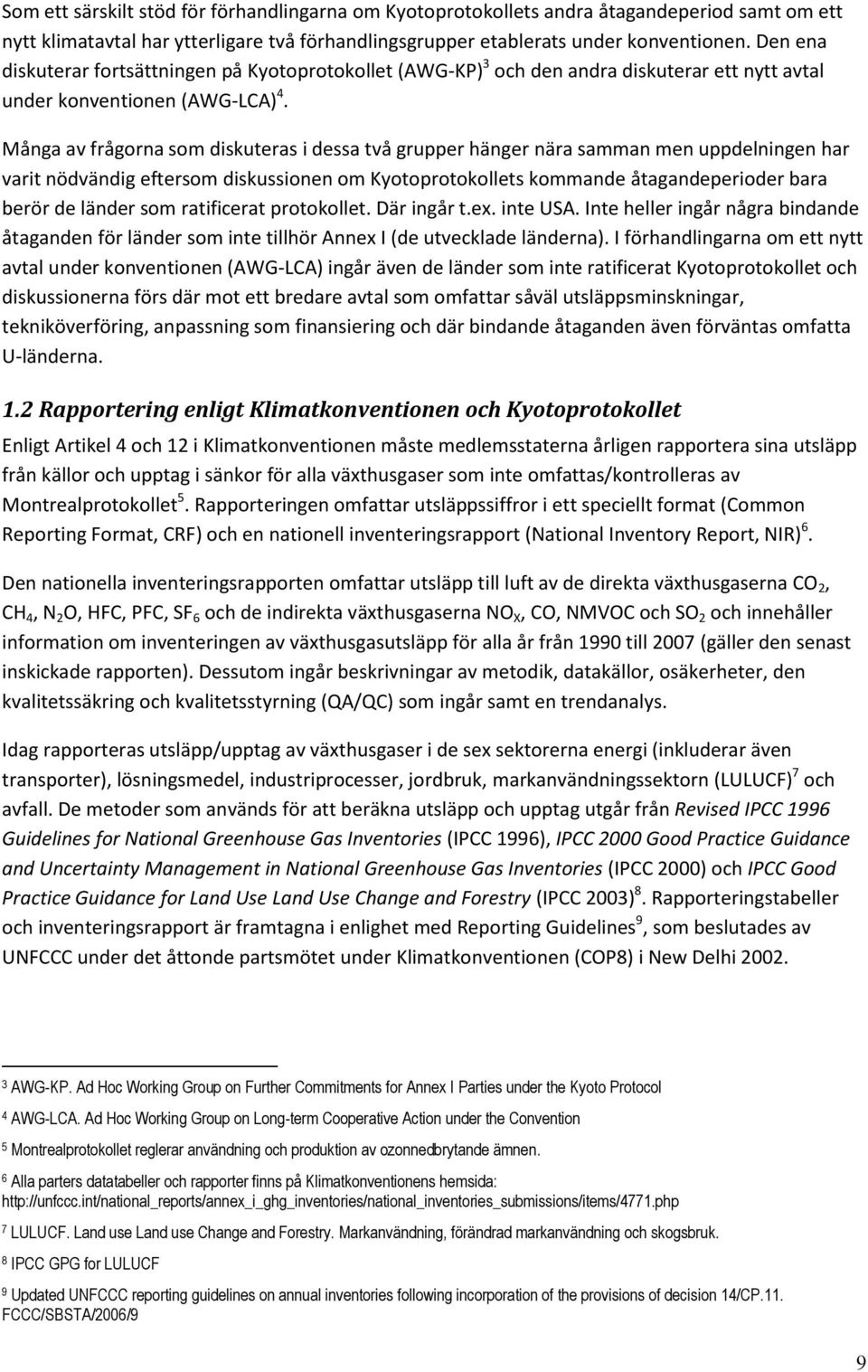 Många av frågorna som diskuteras i dessa två grupper hänger nära samman men uppdelningen har varit nödvändig eftersom diskussionen om Kyotoprotokollets kommande åtagandeperioder bara berör de länder