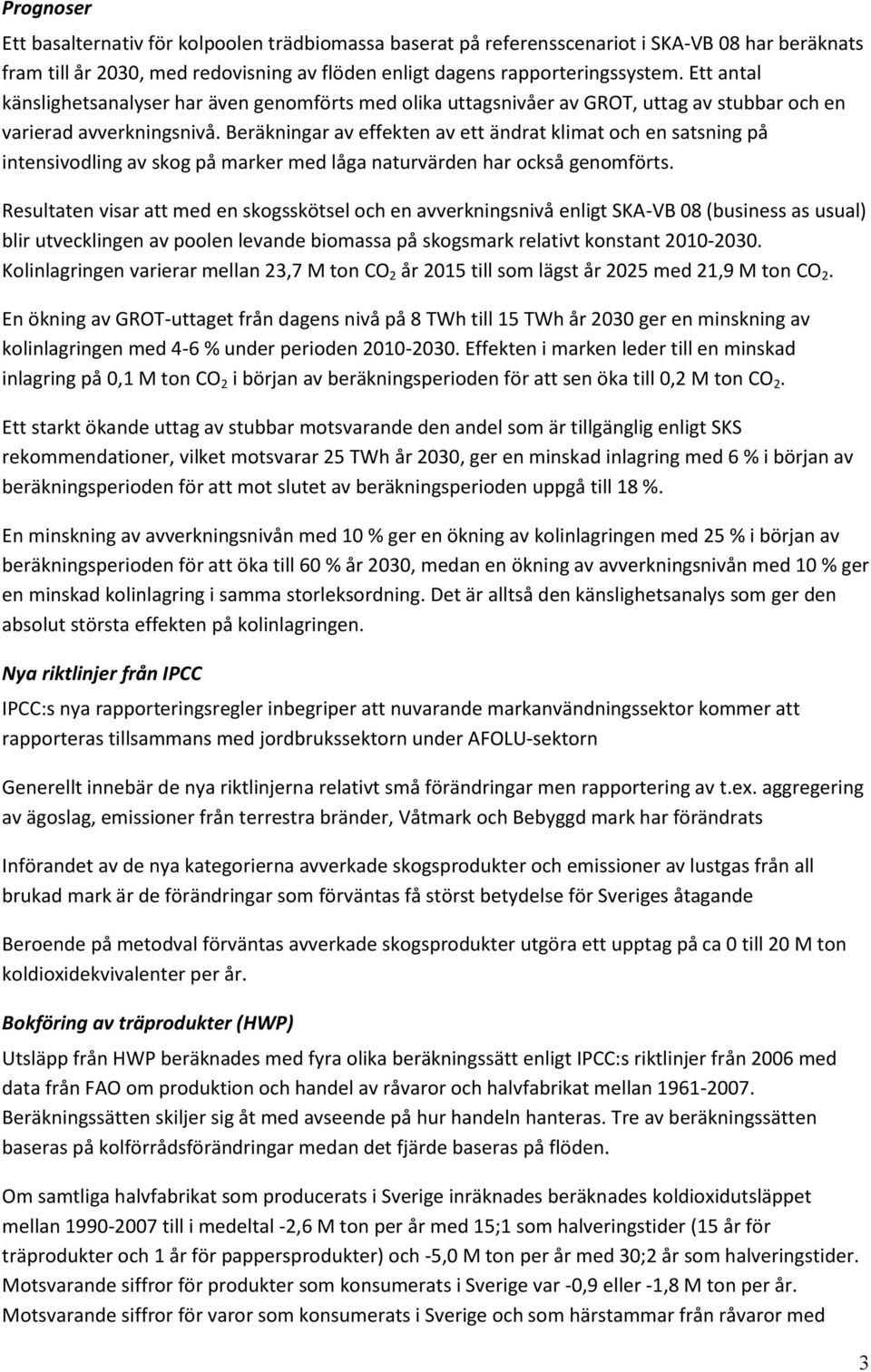 Beräkningar av effekten av ett ändrat klimat och en satsning på intensivodling av skog på marker med låga naturvärden har också genomförts.