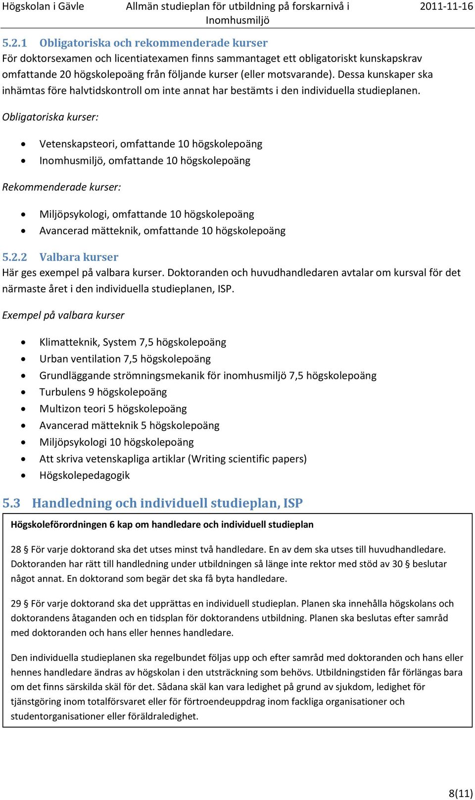 Obligatoriska kurser: Vetenskapsteori, omfattande 10 högskolepoäng, omfattande 10 högskolepoäng Rekommenderade kurser: Miljöpsykologi, omfattande 10 högskolepoäng Avancerad mätteknik, omfattande 10