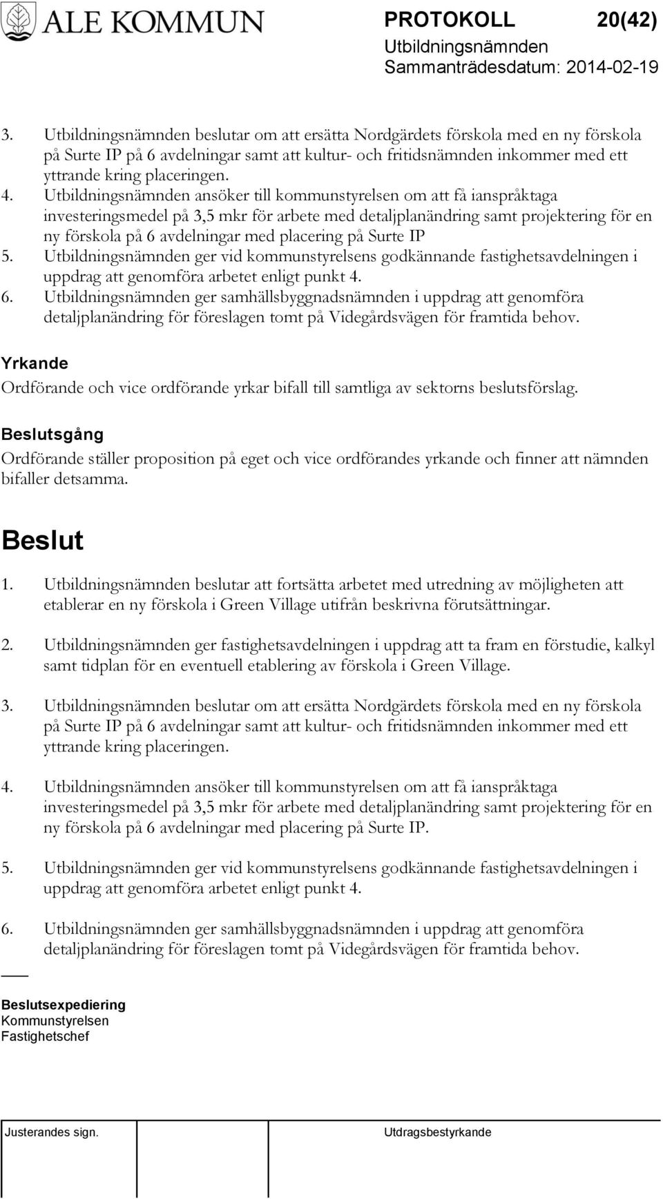 ger vid kommunstyrelsens godkännande fastighetsavdelningen i uppdrag att genomföra arbetet enligt punkt 4. 6.