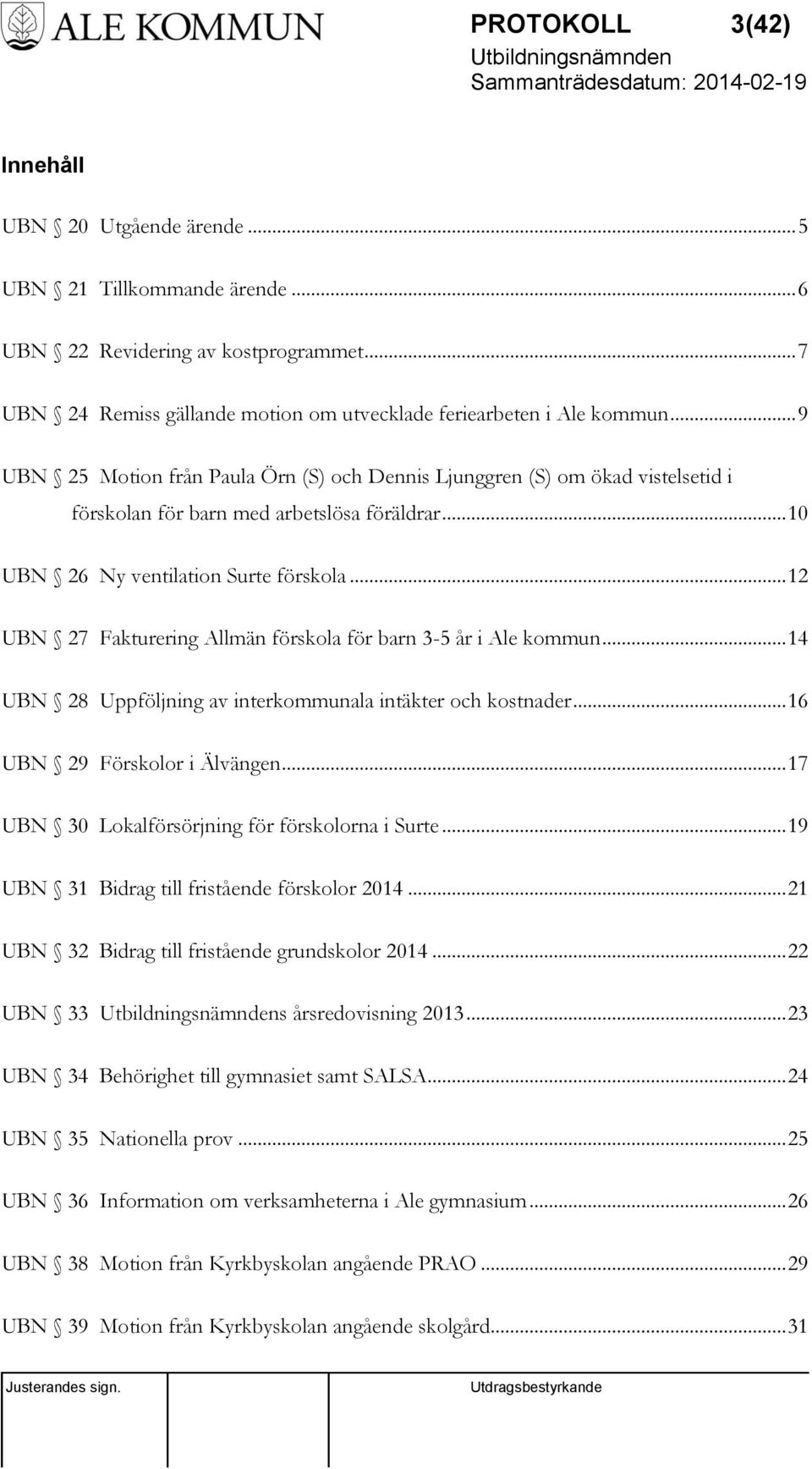 .. 12 UBN 27 Fakturering Allmän förskola för barn 3-5 år i Ale kommun... 14 UBN 28 Uppföljning av interkommunala intäkter och kostnader... 16 UBN 29 Förskolor i Älvängen.