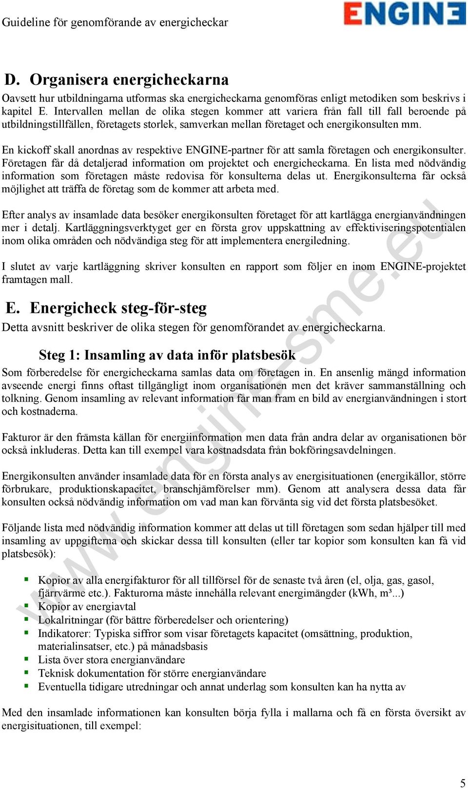 En kickoff skall anordnas av respektive ENGINE-partner för att samla företagen och energikonsulter. Företagen får då detaljerad information om projektet och energicheckarna.