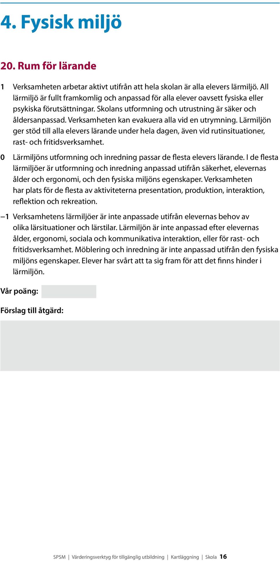 Verksamheten kan evakuera alla vid en utrymning. Lärmiljön ger stöd till alla elevers lärande under hela dagen, även vid rutinsituationer, rast- och fritidsverksamhet.