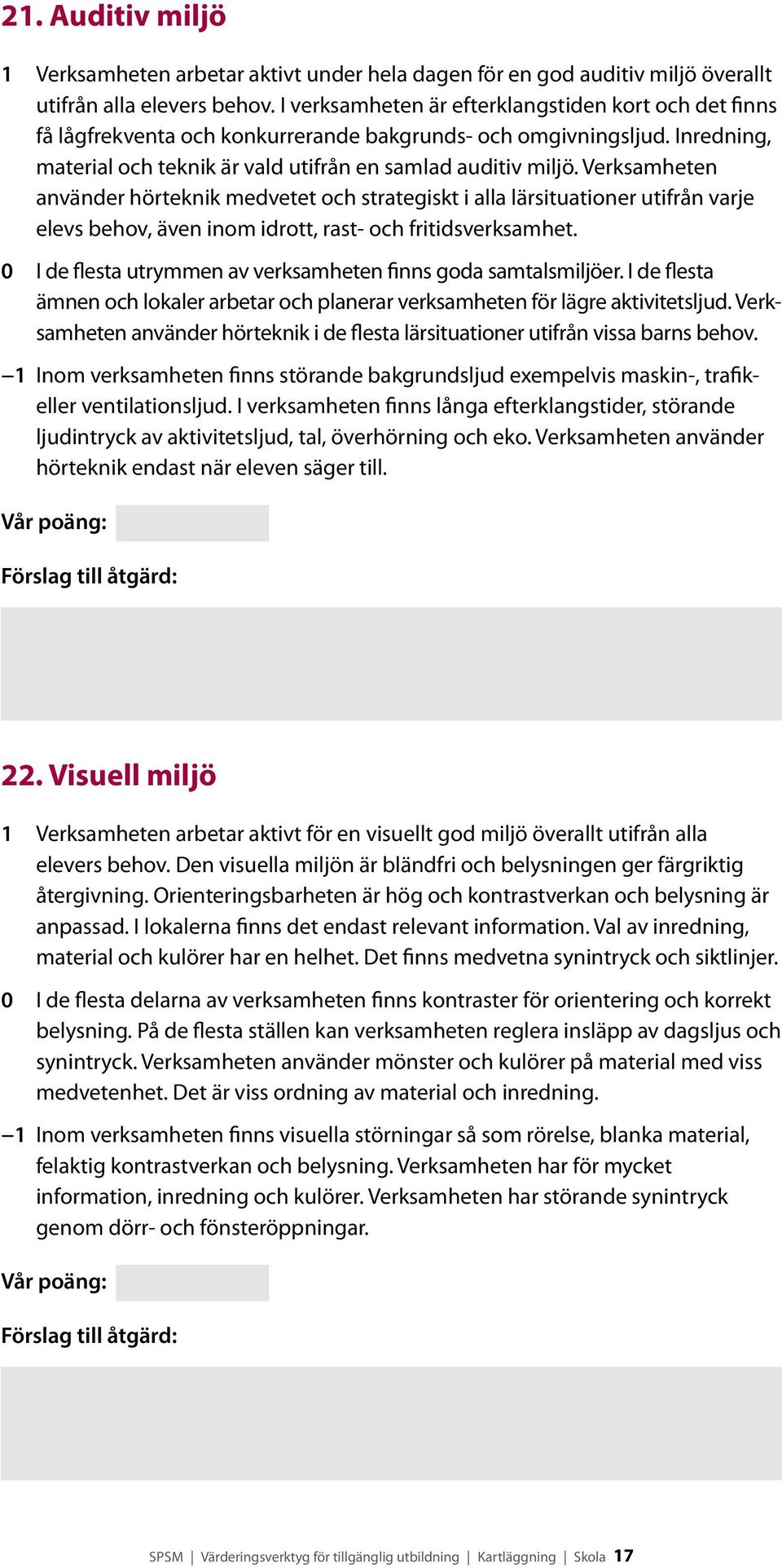 Verksamheten använder hörteknik medvetet och strategiskt i alla lärsituationer utifrån varje elevs behov, även inom idrott, rast- och fritidsverksamhet.