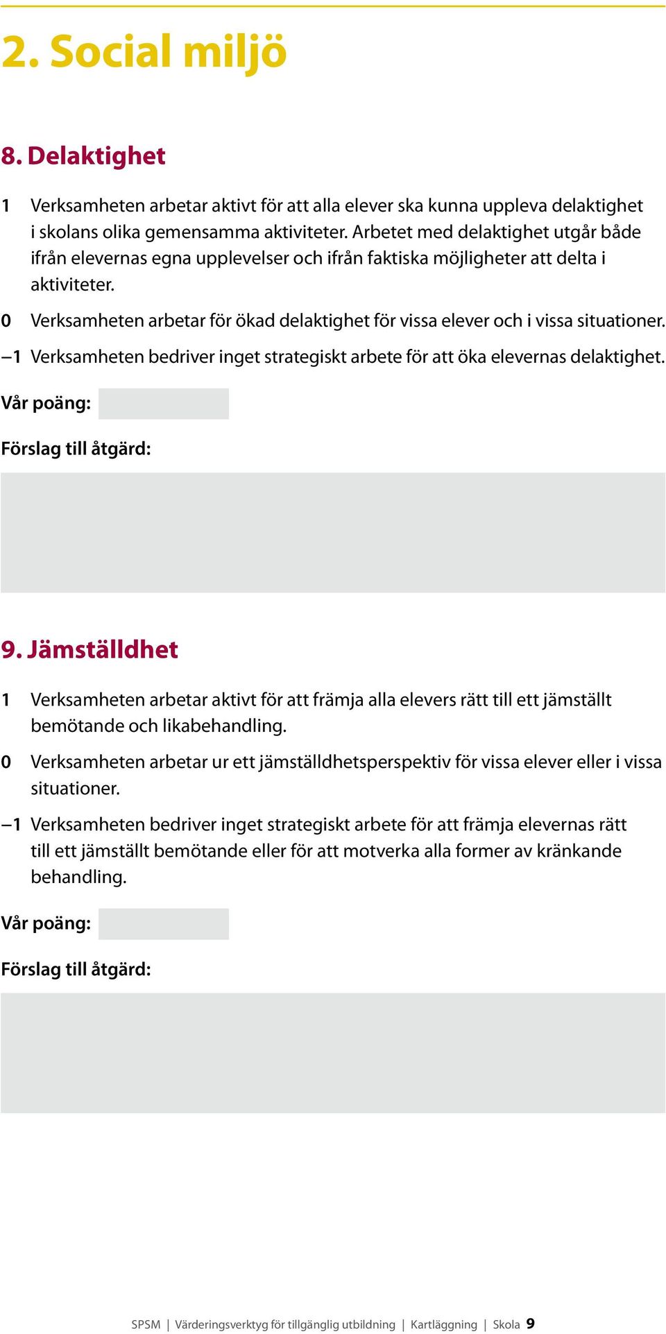 0 Verksamheten arbetar för ökad delaktighet för vissa elever och i vissa situationer. 1 Verksamheten bedriver inget strategiskt arbete för att öka elevernas delaktighet. 9.