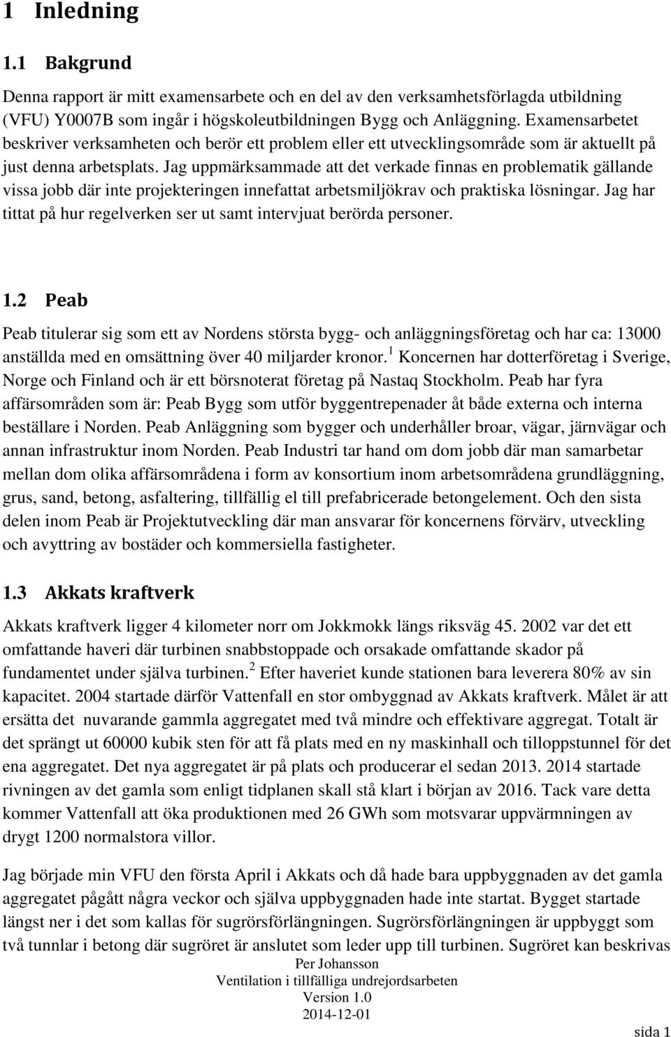 Jag uppmärksammade att det verkade finnas en problematik gällande vissa jobb där inte projekteringen innefattat arbetsmiljökrav och praktiska lösningar.