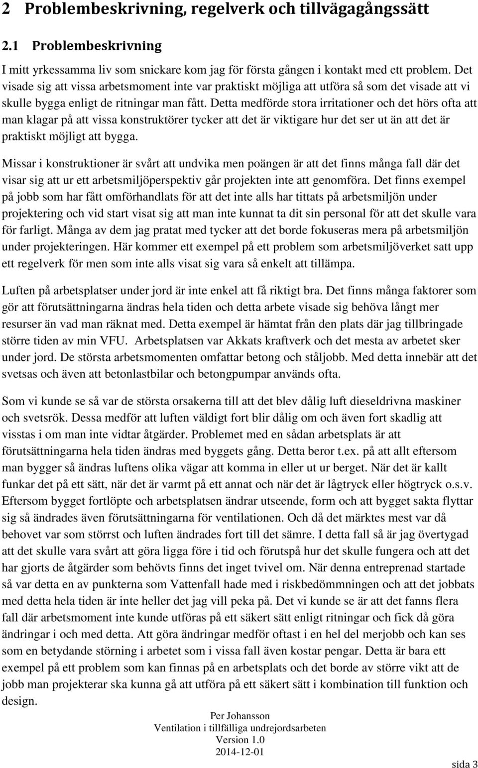 Detta medförde stora irritationer och det hörs ofta att man klagar på att vissa konstruktörer tycker att det är viktigare hur det ser ut än att det är praktiskt möjligt att bygga.