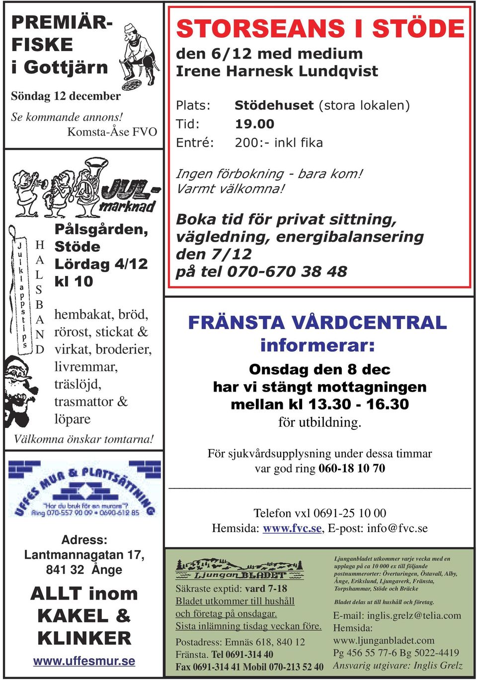 H A L S B A N D Pålsgården, Stöde Lördag 4/12 kl 10 hembakat, bröd, rörost, stickat & virkat, broderier, livremmar, träslöjd, trasmattor & löpare Välkomna önskar tomtarna!