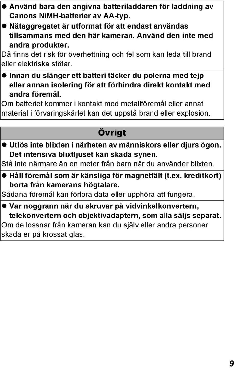 Innan du slänger ett batteri täcker du polerna med tejp eller annan isolering för att förhindra direkt kontakt med andra föremål.