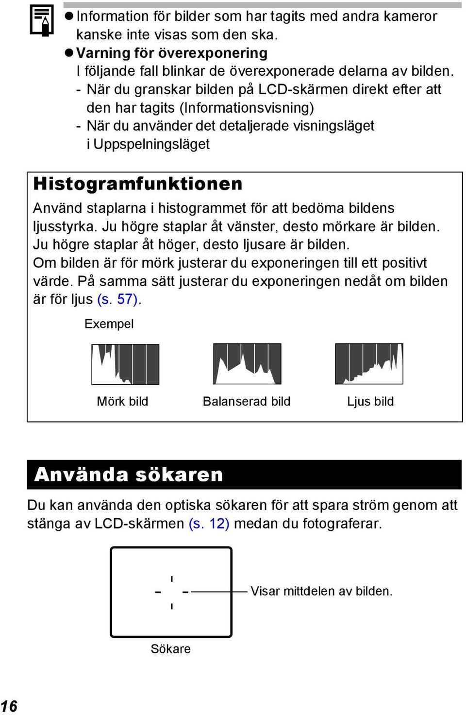 i histogrammet för att bedöma bildens ljusstyrka. Ju högre staplar åt vänster, desto mörkare är bilden. Ju högre staplar åt höger, desto ljusare är bilden.